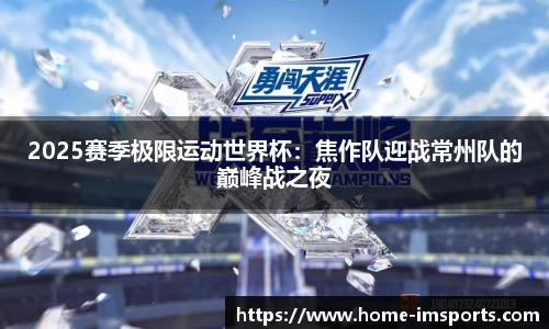 2025赛季极限运动世界杯：焦作队迎战常州队的巅峰战之夜